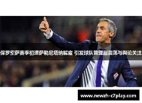 保罗索萨赛季初遭萨勒尼塔纳解雇 引发球队管理层震荡与舆论关注