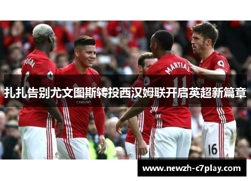 扎扎告别尤文图斯转投西汉姆联开启英超新篇章 扎扎告别尤文图斯转投西汉姆联开启英超新篇章
