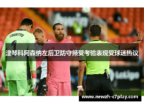 津琴科阿森纳左后卫防守频受考验表现受球迷热议 津琴科阿森纳左后卫防守频受考验表现受球迷热议