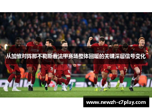 从加维对阵那不勒斯看法甲赛场整体回暖的关键深层信号变化 从加维对阵那不勒斯看法甲赛场整体回暖的关键深层信号变化